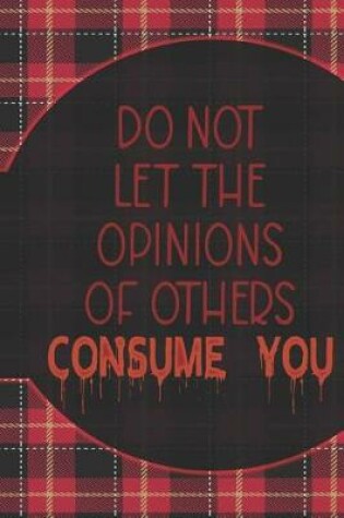 Cover of Do Not Let The Opinions Of Others Consume You