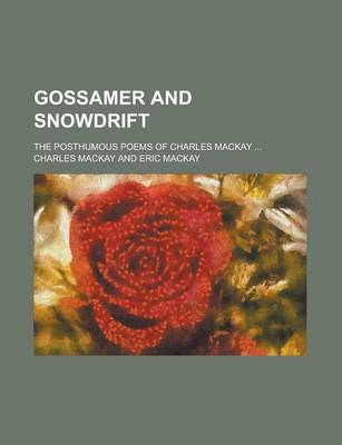 Book cover for Gossamer and Snowdrift; The Posthumous Poems of Charles MacKay ...
