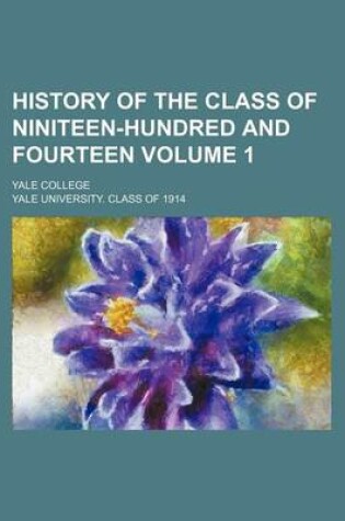 Cover of History of the Class of Niniteen-Hundred and Fourteen Volume 1; Yale College