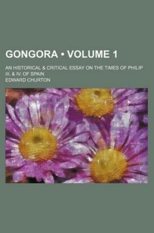 Cover of Gongora (Volume 1); An Historical & Critical Essay on the Times of Philip III. & IV. of Spain