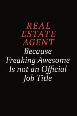 Book cover for Real Estate Agent Because Freaking Awesome Is Not An Official Job Title