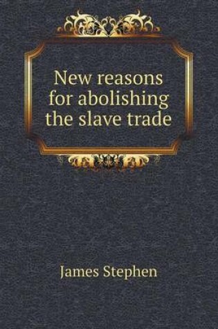 Cover of New reasons for abolishing the slave trade