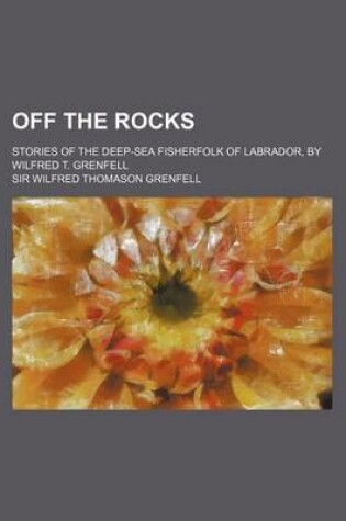 Cover of Off the Rocks; Stories of the Deep-Sea Fisherfolk of Labrador, by Wilfred T. Grenfell