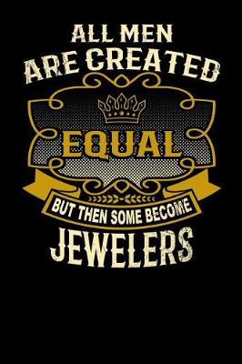 Book cover for All Men Are Created Equal But Then Some Become Jewelers