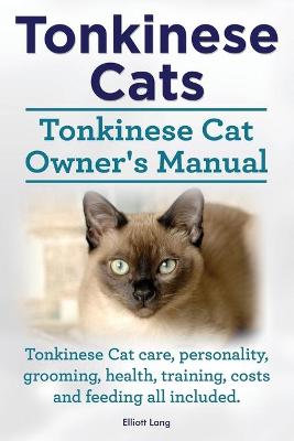 Book cover for Tonkinese Cats. Tonkinese Cat Owner's Manual. Tonkinese Cat Care, Personality, Grooming, Health, Training, Costs and Feeding All Included.