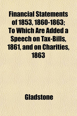 Book cover for Financial Statements of 1853, 1860-1863; To Which Are Added a Speech on Tax-Bills, 1861, and on Charities, 1863