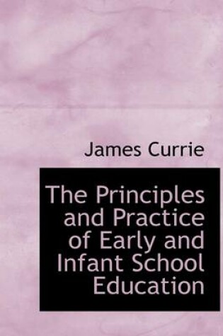 Cover of The Principles and Practice of Early and Infant School Education