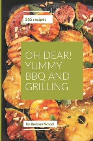 Cover of Oh Dear! 365 Yummy BBQ and Grilling Recipes