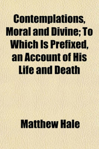 Cover of Contemplations, Moral and Divine; To Which Is Prefixed, an Account of His Life and Death