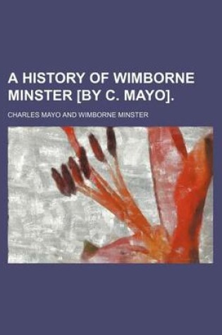 Cover of A History of Wimborne Minster [By C. Mayo].