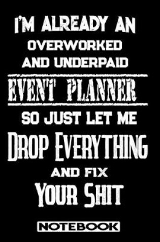 Cover of I'm Already An Overworked And Underpaid Event Planner. So Just Let Me Drop Everything And Fix Your Shit!