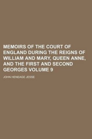 Cover of Memoirs of the Court of England During the Reigns of William and Mary, Queen Anne, and the First and Second Georges Volume 9