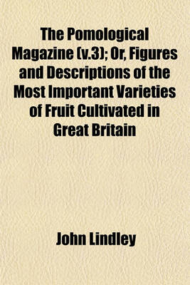 Book cover for The Pomological Magazine (V.3); Or, Figures and Descriptions of the Most Important Varieties of Fruit Cultivated in Great Britain