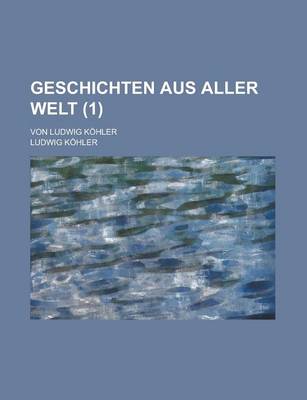 Book cover for Geschichten Aus Aller Welt; Von Ludwig Kohler (1 )