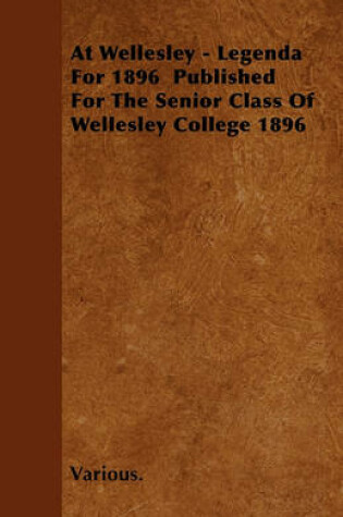 Cover of At Wellesley - Legenda For 1896 Published For The Senior Class Of Wellesley College 1896