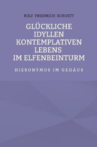 Cover of Glückliche Idyllen kontemplativen Lebens im Elfenbeinturm