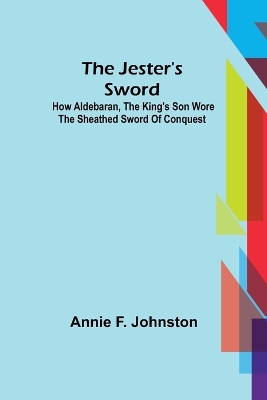 Book cover for The Jester's Sword; How Aldebaran, the King's Son Wore the Sheathed Sword of Conquest