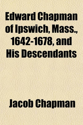 Book cover for Edward Chapman of Ipswich, Mass., 1642-1678, and His Descendants