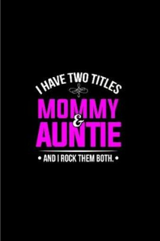 Cover of I have two titles mommy & auntie and i rock them both