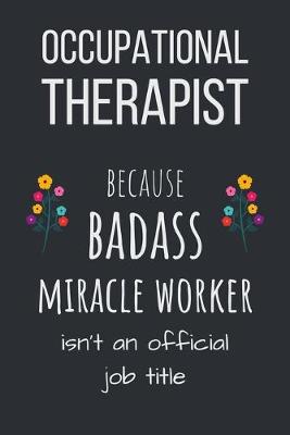 Book cover for Occupational Therapist Because Badass Miracle Worker Isn't an Official Job Title