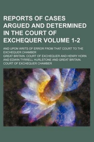 Cover of Reports of Cases Argued and Determined in the Court of Exchequer Volume 1-2; And Upon Writs of Error from That Court to the Exchequer Chamber