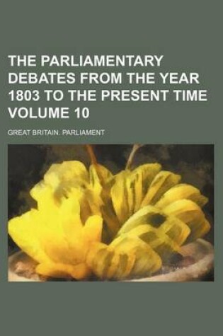 Cover of The Parliamentary Debates from the Year 1803 to the Present Time Volume 10