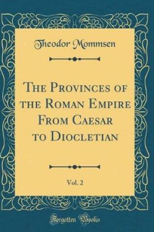 Cover of The Provinces of the Roman Empire from Caesar to Diocletian, Vol. 2 (Classic Reprint)