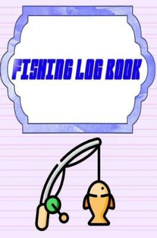 Cover of Fishing Log Book For Kids And Adults