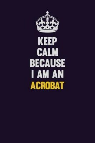 Cover of Keep Calm Because I Am An Acrobat