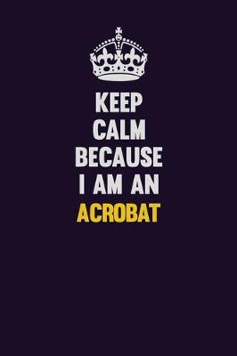 Book cover for Keep Calm Because I Am An Acrobat