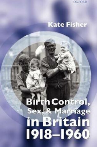 Cover of Birth Control, Sex, and Marriage in Britain 1918-1960