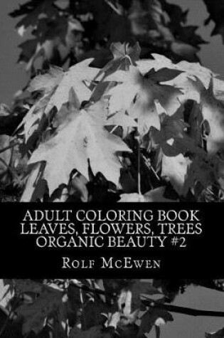 Cover of Adult Coloring Book - Leaves, Flowers, Trees -Organic Beauty #2