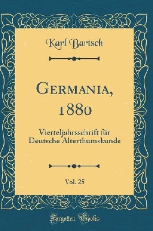 Cover of Germania, 1880, Vol. 25: Vierteljahrsschrift für Deutsche Alterthumskunde (Classic Reprint)