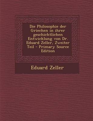 Book cover for Die Philosophie Der Griechen in Ihrer Geschichtlichen Entwicklung Von Dr. Eduard Zeller, Zweiter Teil - Primary Source Edition