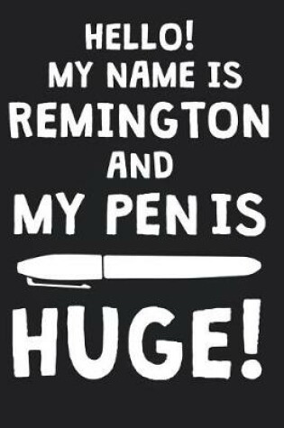 Cover of Hello! My Name Is REMINGTON And My Pen Is Huge!