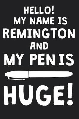 Book cover for Hello! My Name Is REMINGTON And My Pen Is Huge!