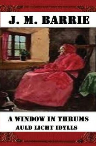 Cover of A Window in Thrums. Auld Licht Idylls(1889), by J.M. Barrie (Illustrated)