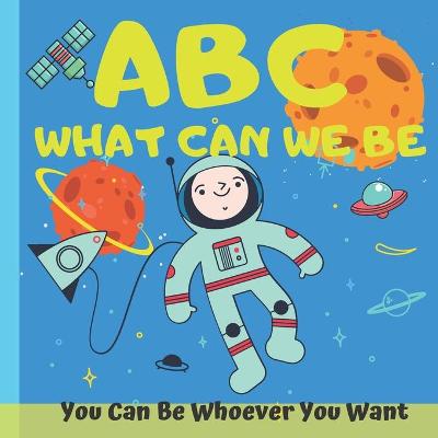 Book cover for ABC What Can We Be You Can Be Whoever You Want