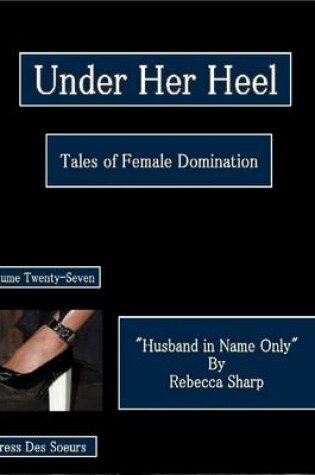 Cover of Under Her Heel - Tales of Female Domination - Volume Twenty-Seven