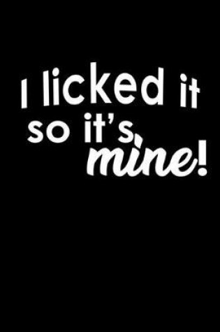 Cover of I licked it so it's, mine!