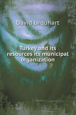 Cover of Turkey and its resources its municipal organization