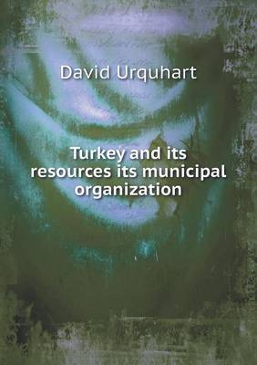 Book cover for Turkey and its resources its municipal organization