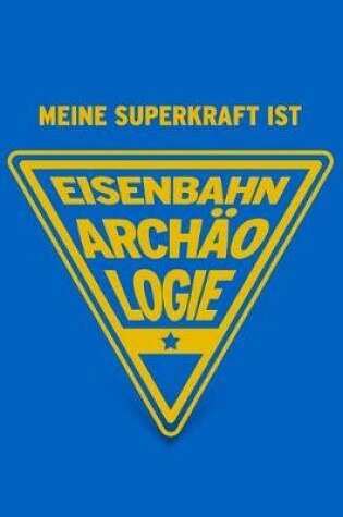 Cover of Meine Superkraft ist Eisenbahnarchäologie