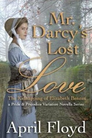 Cover of Mr. Darcy's Lost Love - The Kidnapping of Elizabeth Bennet
