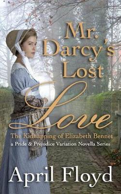 Book cover for Mr. Darcy's Lost Love - The Kidnapping of Elizabeth Bennet