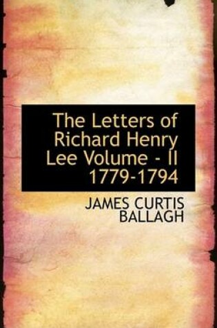 Cover of The Letters of Richard Henry Lee Volume - II 1779-1794