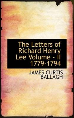 Book cover for The Letters of Richard Henry Lee Volume - II 1779-1794