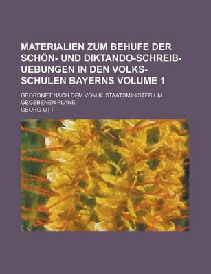 Book cover for Materialien Zum Behufe Der Schon- Und Diktando-Schreib-Uebungen in Den Volks-Schulen Bayerns; Geordnet Nach Dem Vom K. Staatsministerium Gegebenen Plane Volume 1