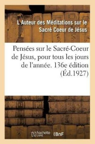 Cover of Pensees Sur Le Sacre-Coeur de Jesus, Pour Tous Les Jours de l'Annee. 136e Edition