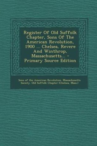 Cover of Register of Old Suffolk Chapter, Sons of the American Revolution, 1900 ... Chelsea, Revere and Winthrop, Massachusetts... - Primary Source Edition